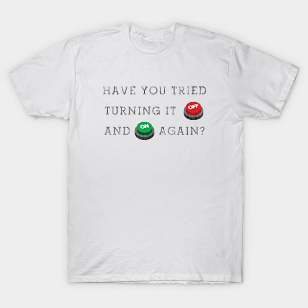 Have you tried turning it off and on again T-Shirt by Florin Tenica